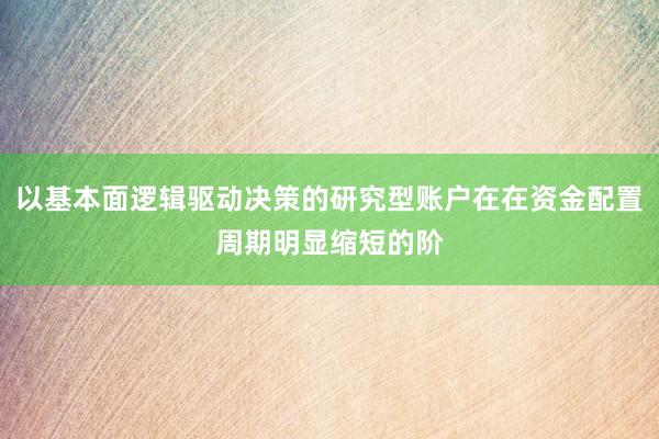 以基本面逻辑驱动决策的研究型账户在在资金配置周期明显缩短的阶
