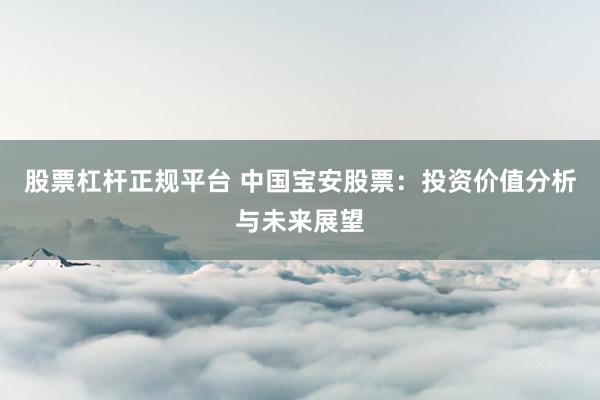 股票杠杆正规平台 中国宝安股票：投资价值分析与未来展望